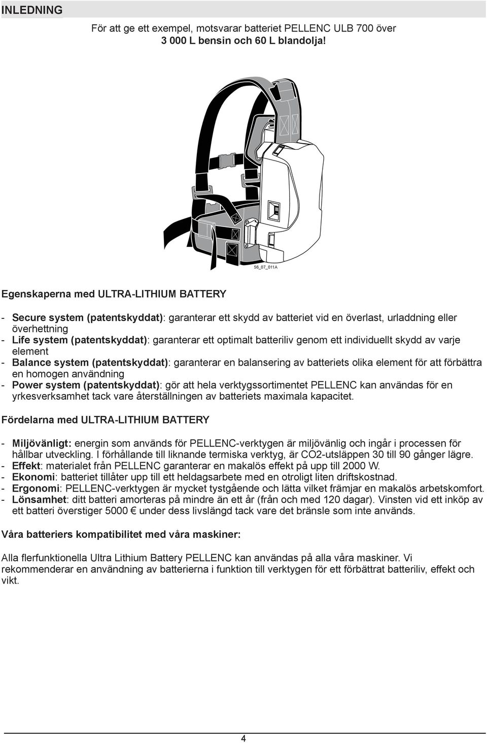 garanterar ett optimalt batteriliv genom ett individuellt skydd av varje element - Balance system (patentskyddat): garanterar en balansering av batteriets olika element för att förbättra en homogen