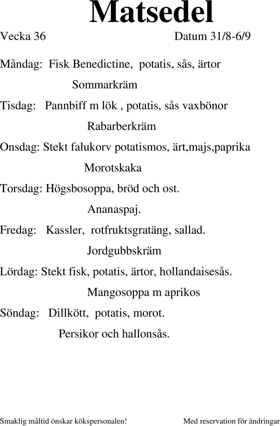 Högsbosoppa, bröd och ost. Ananaspaj. Fredag: Kassler, rotfruktsgratäng, sallad.