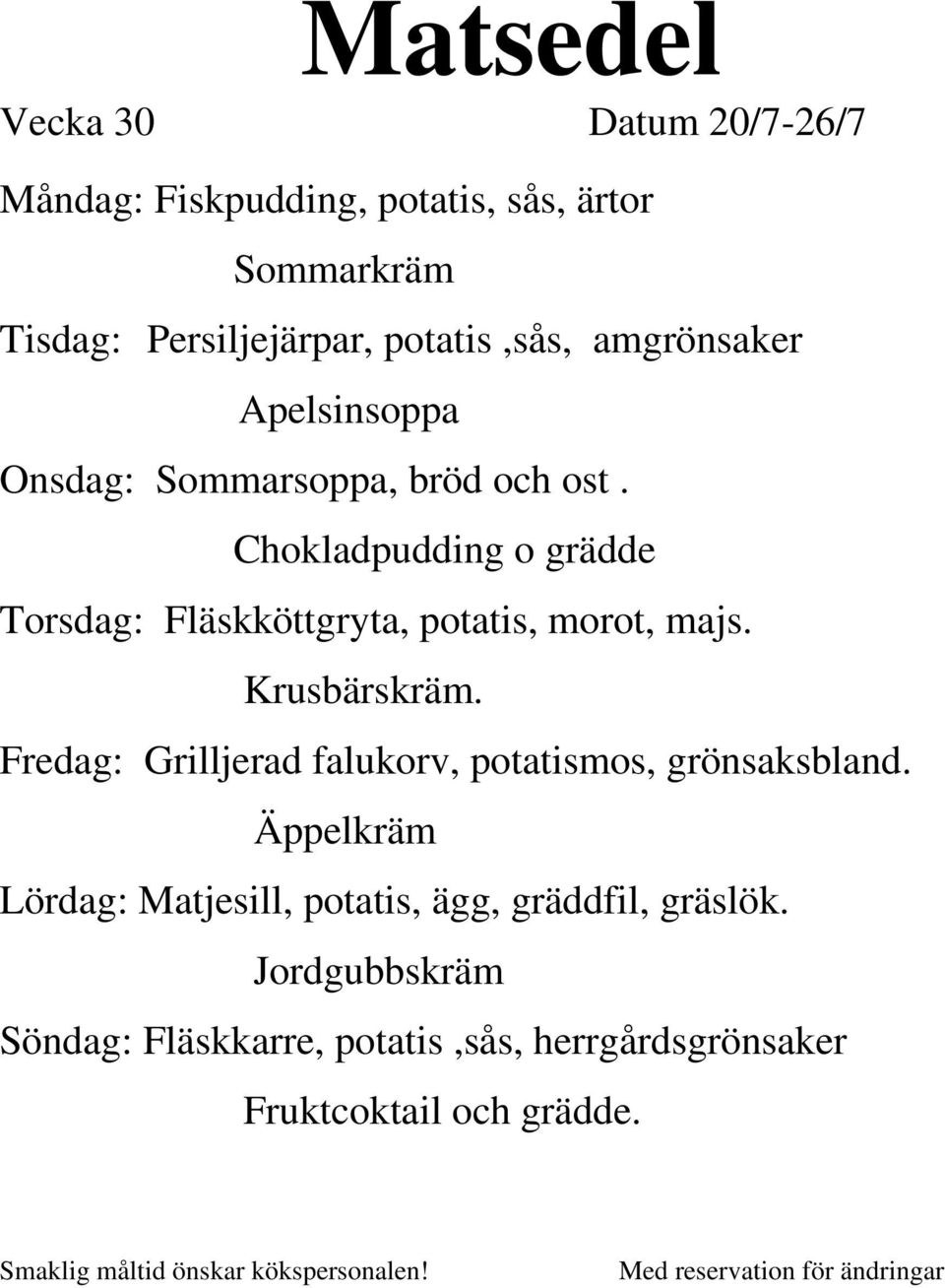 Chokladpudding o grädde Torsdag: Fläskköttgryta, potatis, morot, majs. Krusbärskräm.