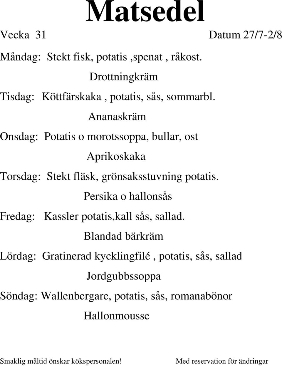 Ananaskräm Onsdag: Potatis o morotssoppa, bullar, ost Aprikoskaka Torsdag: Stekt fläsk, grönsaksstuvning potatis.