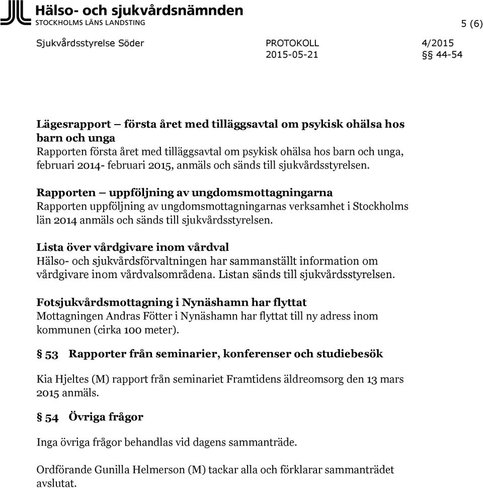 Rapporten uppföljning av ungdomsmottagningarna Rapporten uppföljning av ungdomsmottagningarnas verksamhet i Stockholms län 2014 anmäls  Lista över vårdgivare inom vårdval Hälso- och