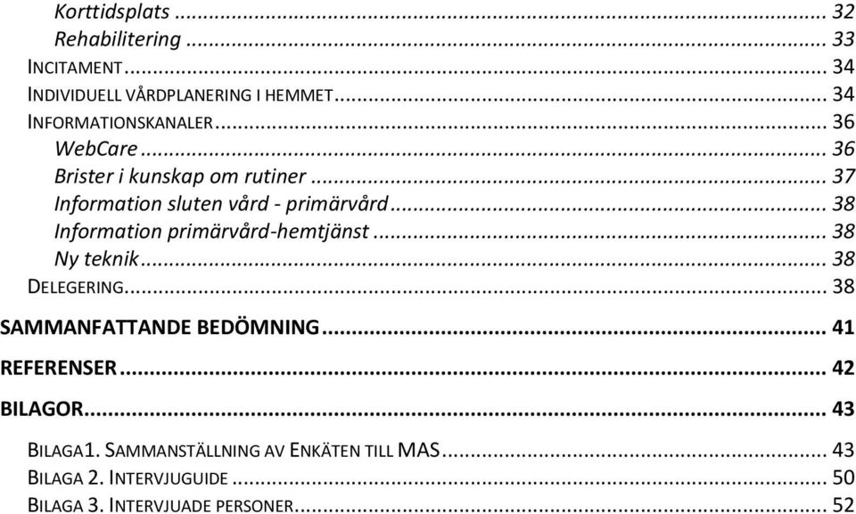 .. 38 Information primärvård-hemtjänst... 38 Ny teknik... 38 DELEGERING... 38 SAMMANFATTANDE BEDÖMNING.