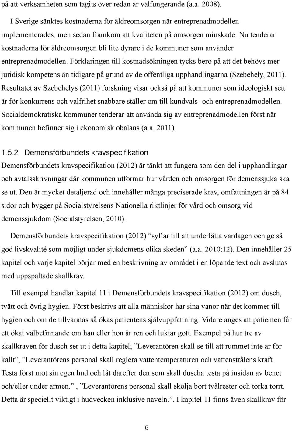 Nu tenderar kostnaderna för äldreomsorgen bli lite dyrare i de kommuner som använder entreprenadmodellen.