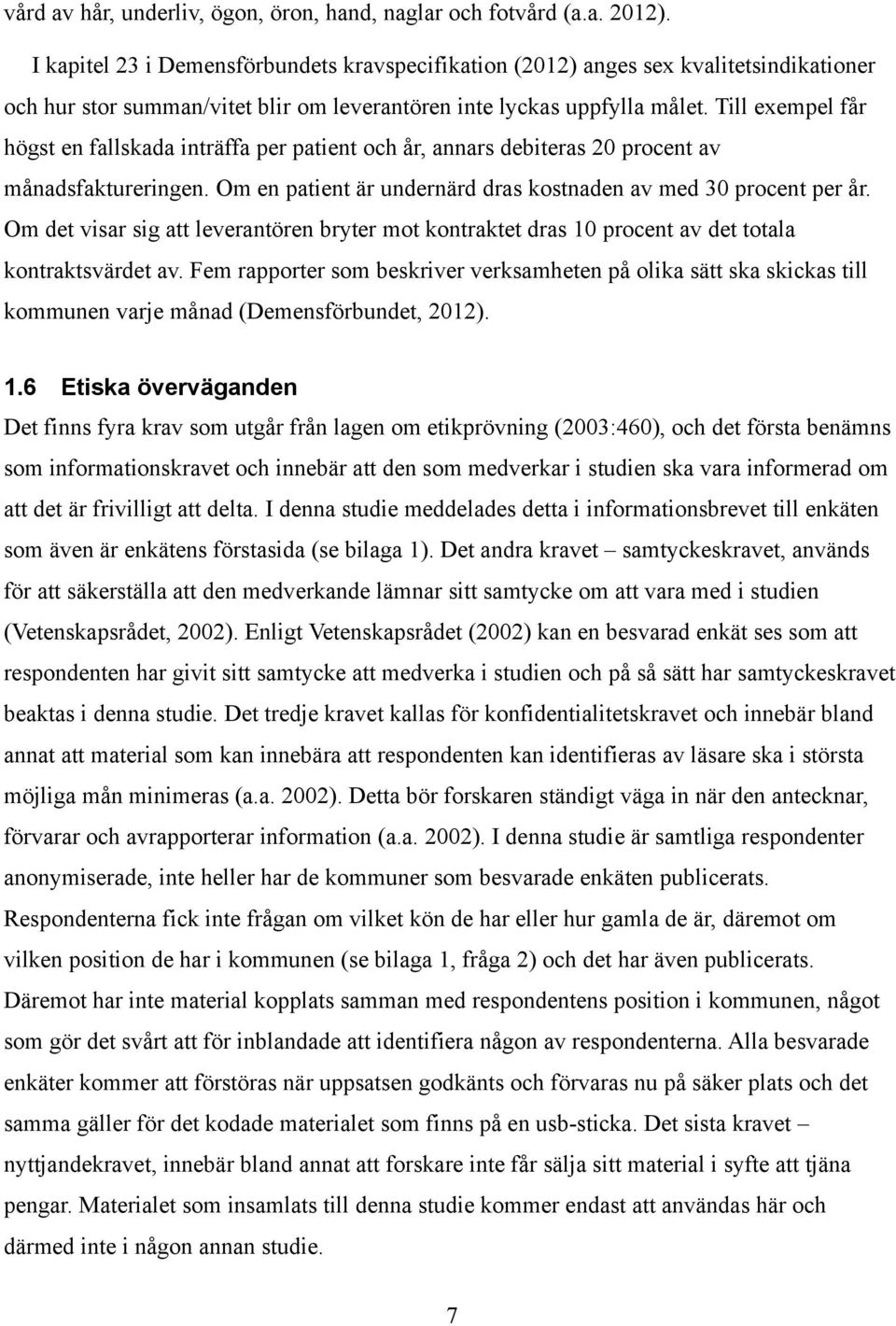 Till exempel får högst en fallskada inträffa per patient och år, annars debiteras 20 procent av månadsfaktureringen. Om en patient är undernärd dras kostnaden av med 30 procent per år.