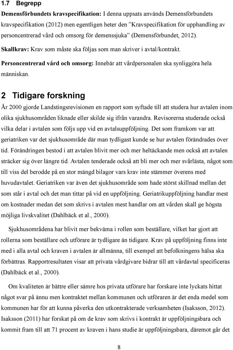 Personcentrerad vård och omsorg: Innebär att vårdpersonalen ska synliggöra hela människan.