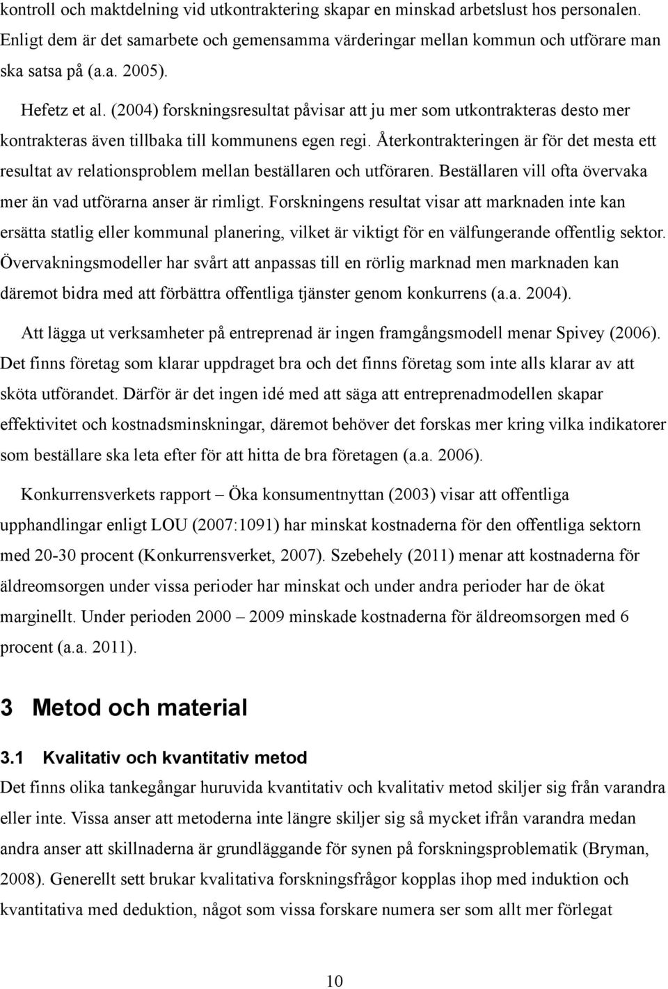 Återkontrakteringen är för det mesta ett resultat av relationsproblem mellan beställaren och utföraren. Beställaren vill ofta övervaka mer än vad utförarna anser är rimligt.