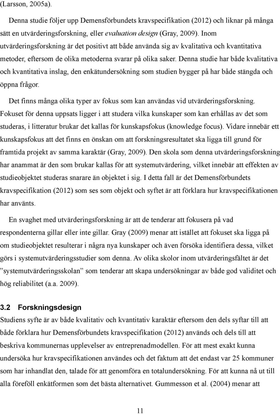 Denna studie har både kvalitativa och kvantitativa inslag, den enkätundersökning som studien bygger på har både stängda och öppna frågor.