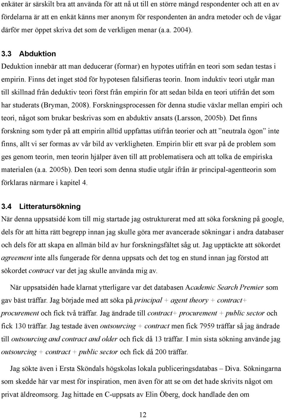 Finns det inget stöd för hypotesen falsifieras teorin.