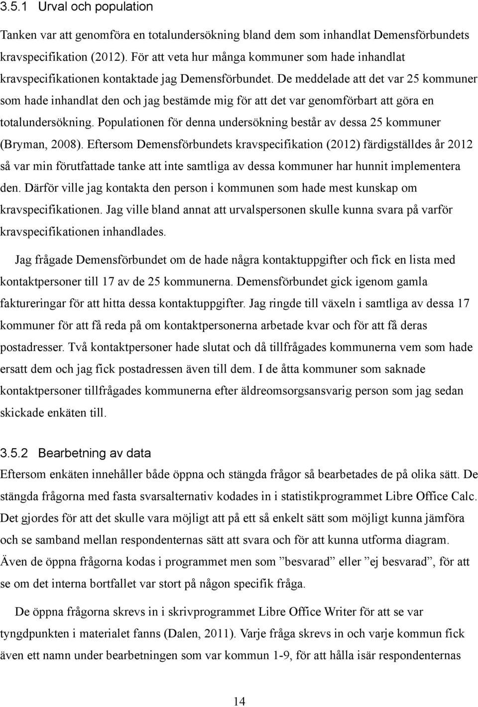 De meddelade att det var 25 kommuner som hade inhandlat den och jag bestämde mig för att det var genomförbart att göra en totalundersökning.