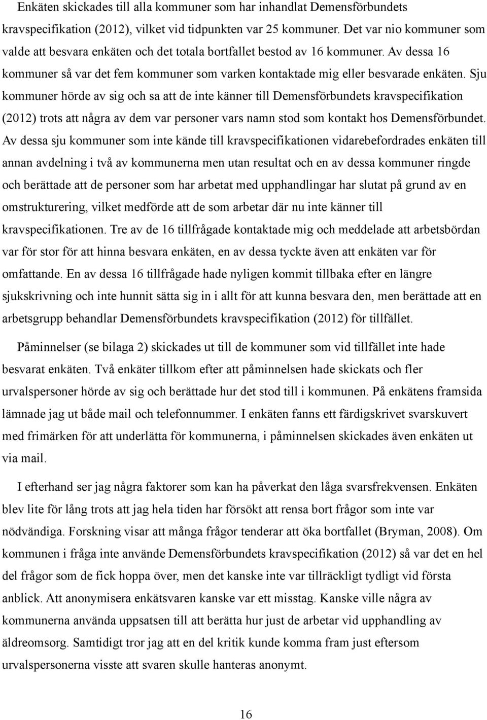 Sju kommuner hörde av sig och sa att de inte känner till Demensförbundets kravspecifikation (2012) trots att några av dem var personer vars namn stod som kontakt hos Demensförbundet.