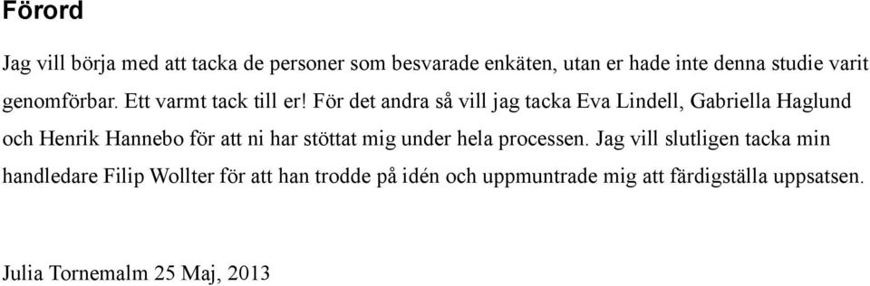 För det andra så vill jag tacka Eva Lindell, Gabriella Haglund och Henrik Hannebo för att ni har stöttat mig