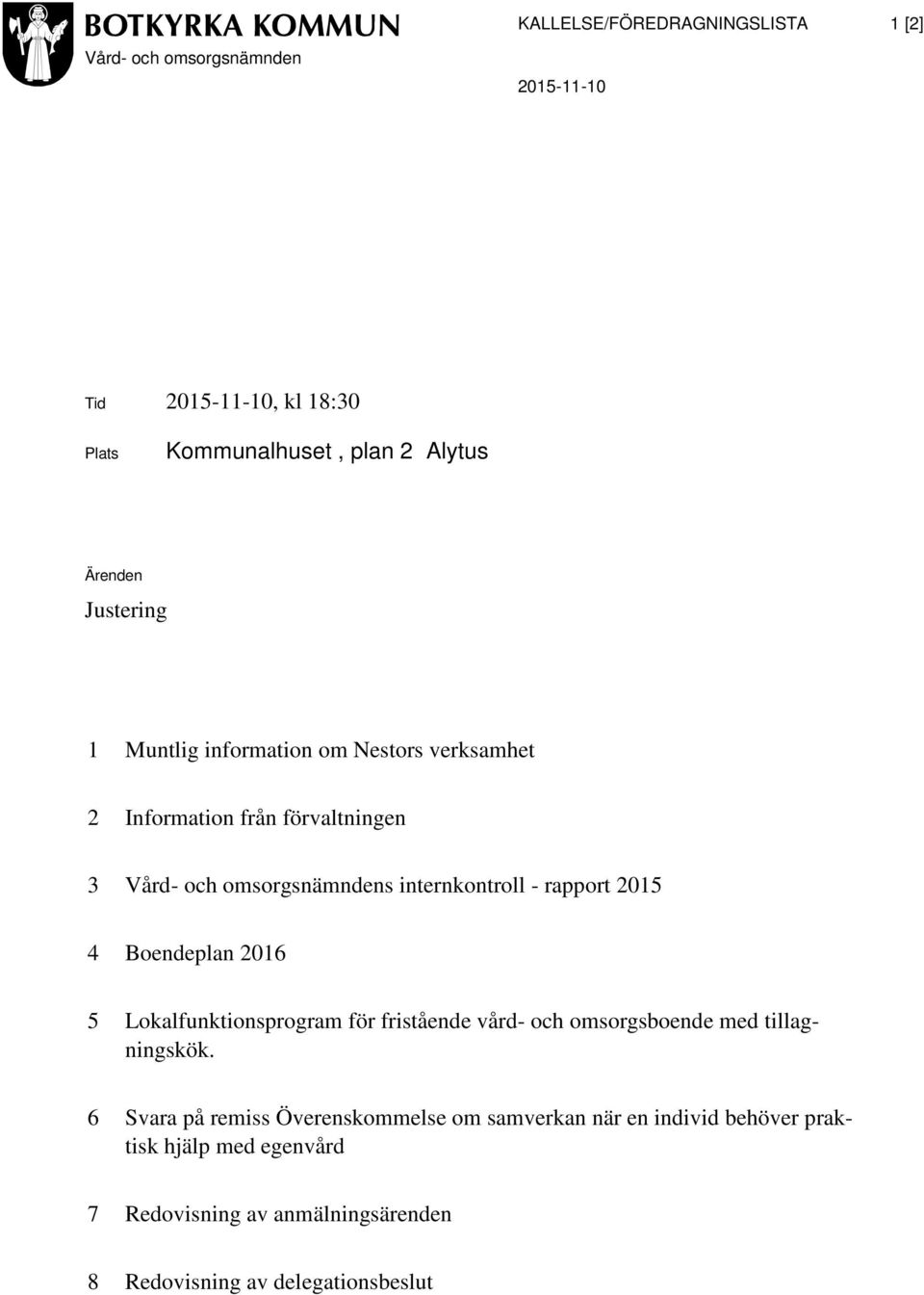 rapport 2015 4 Boendeplan 2016 5 Lokalfunktionsprogram för fristående vård- och omsorgsboende med tillagningskök.