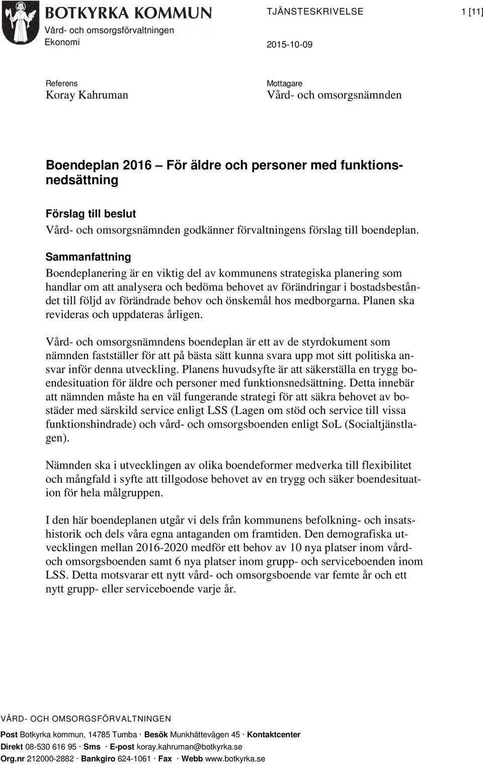 Sammanfattning Boendeplanering är en viktig del av kommunens strategiska planering som handlar om att analysera och bedöma behovet av förändringar i bostadsbeståndet till följd av förändrade behov