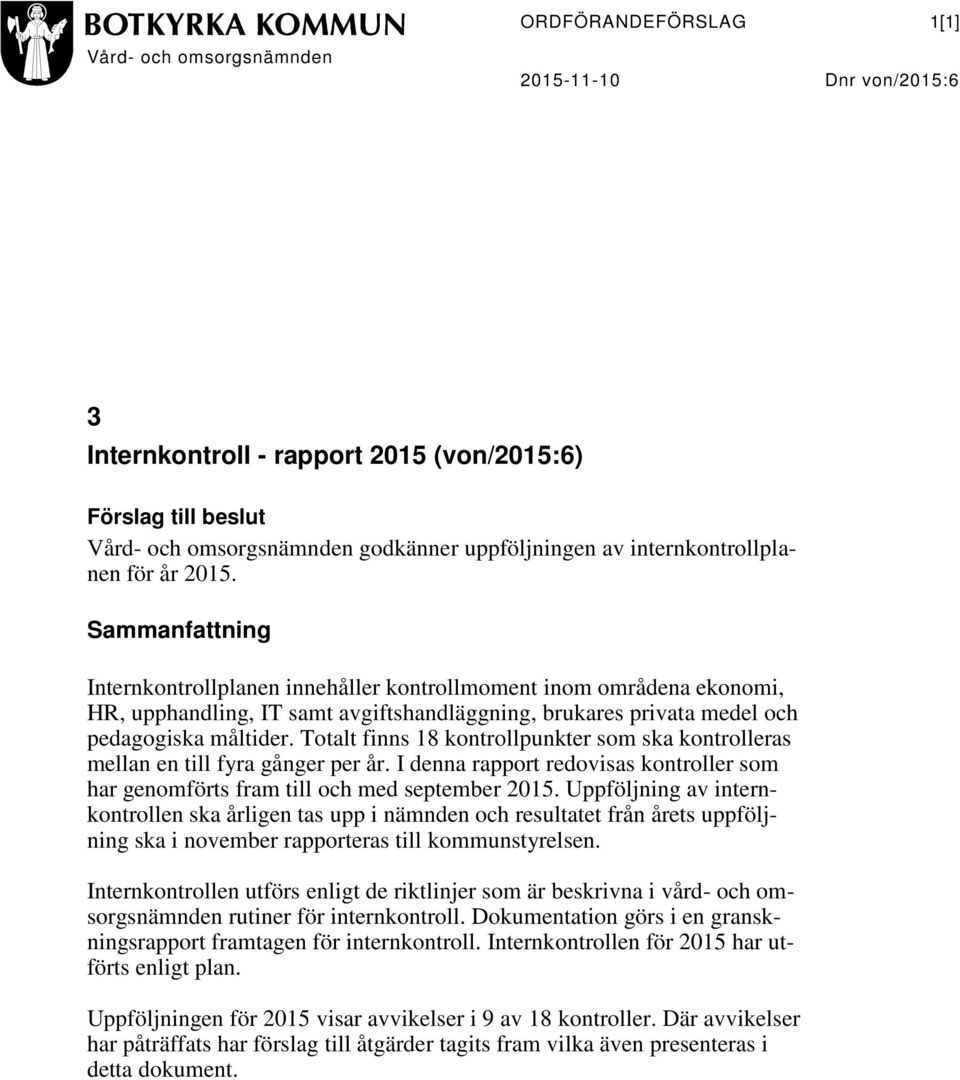 Sammanfattning Internkontrollplanen innehåller kontrollmoment inom områdena ekonomi, HR, upphandling, IT samt avgiftshandläggning, brukares privata medel och pedagogiska måltider.