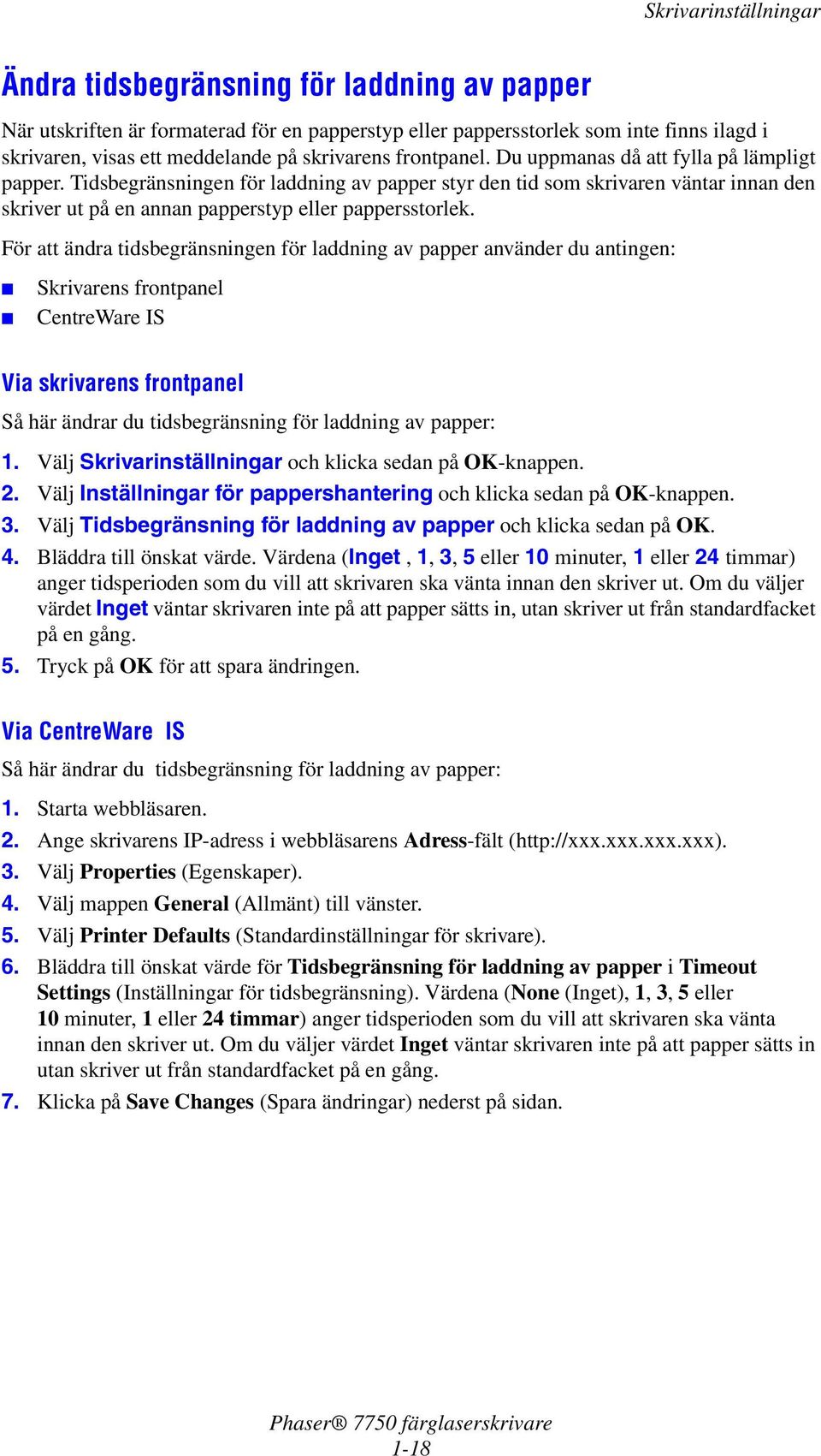 För att ändra tidsbegränsningen för laddning av papper använder du antingen: Skrivarens frontpanel CentreWare IS Via skrivarens frontpanel Så här ändrar du tidsbegränsning för laddning av papper: 1.