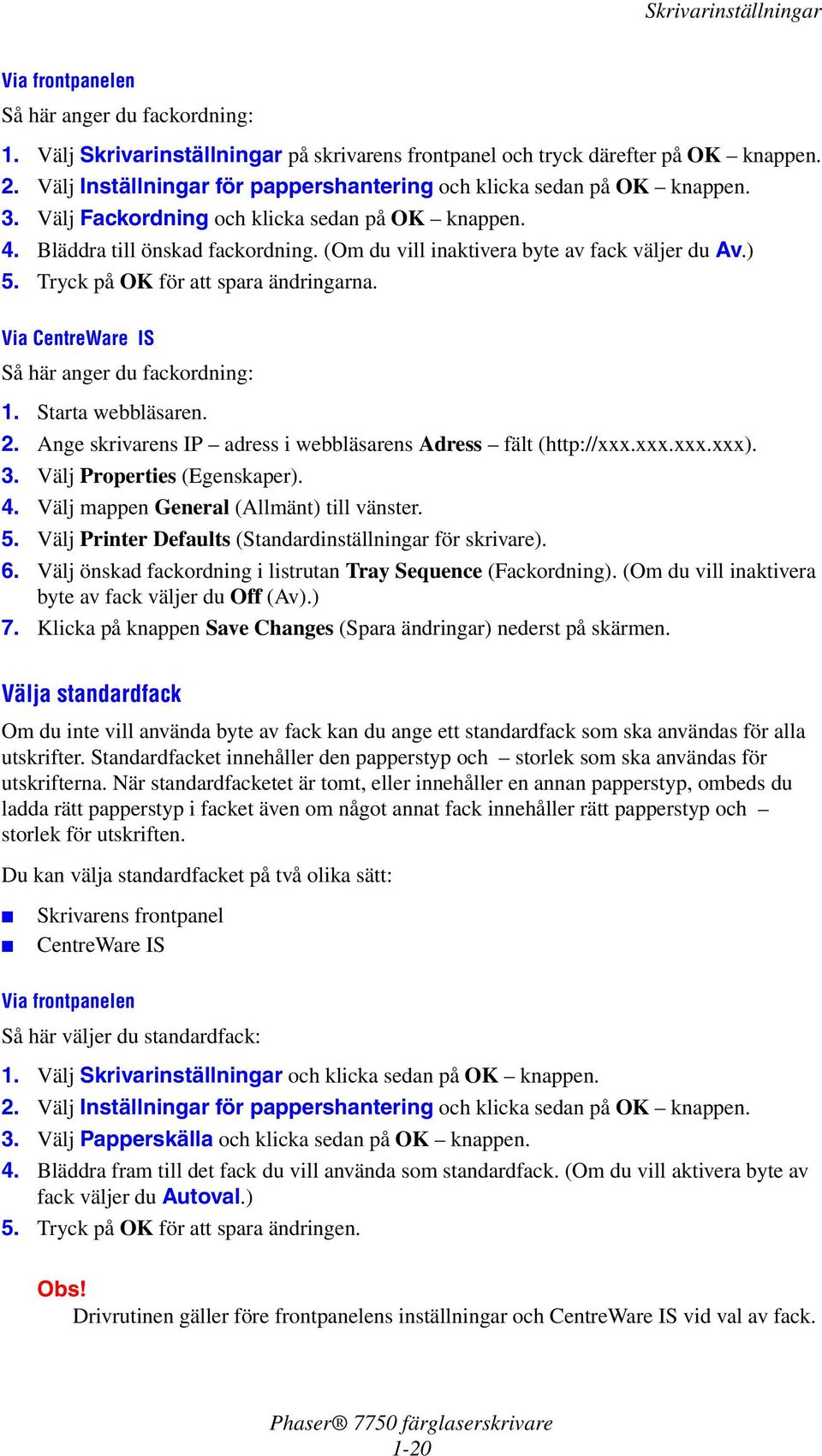 (Om du vill inaktivera byte av fack väljer du Av.) 5. Tryck på OK för att spara ändringarna. Så här anger du fackordning: 2. Ange skrivarens IP adress i webbläsarens Adress fält (http://xxx.xxx.xxx.xxx).