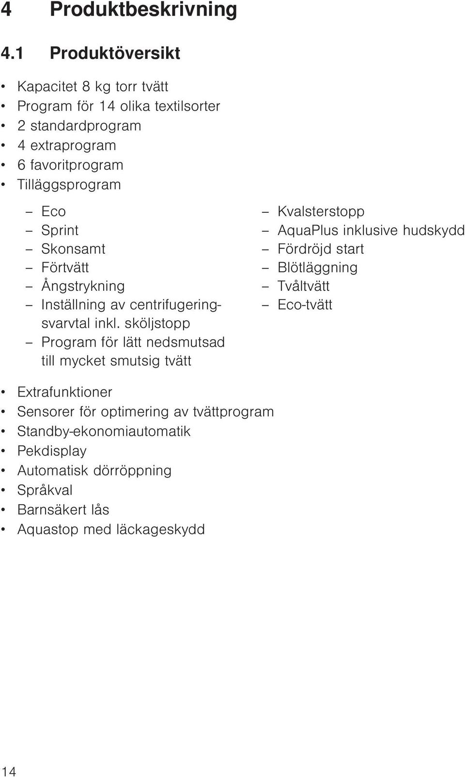 Eco Kvalsterstopp Sprint AquaPlus inklusive hudskydd Skonsamt Fördröjd start Förtvätt Blötläggning Ångstrykning Tvåltvätt Inställning av