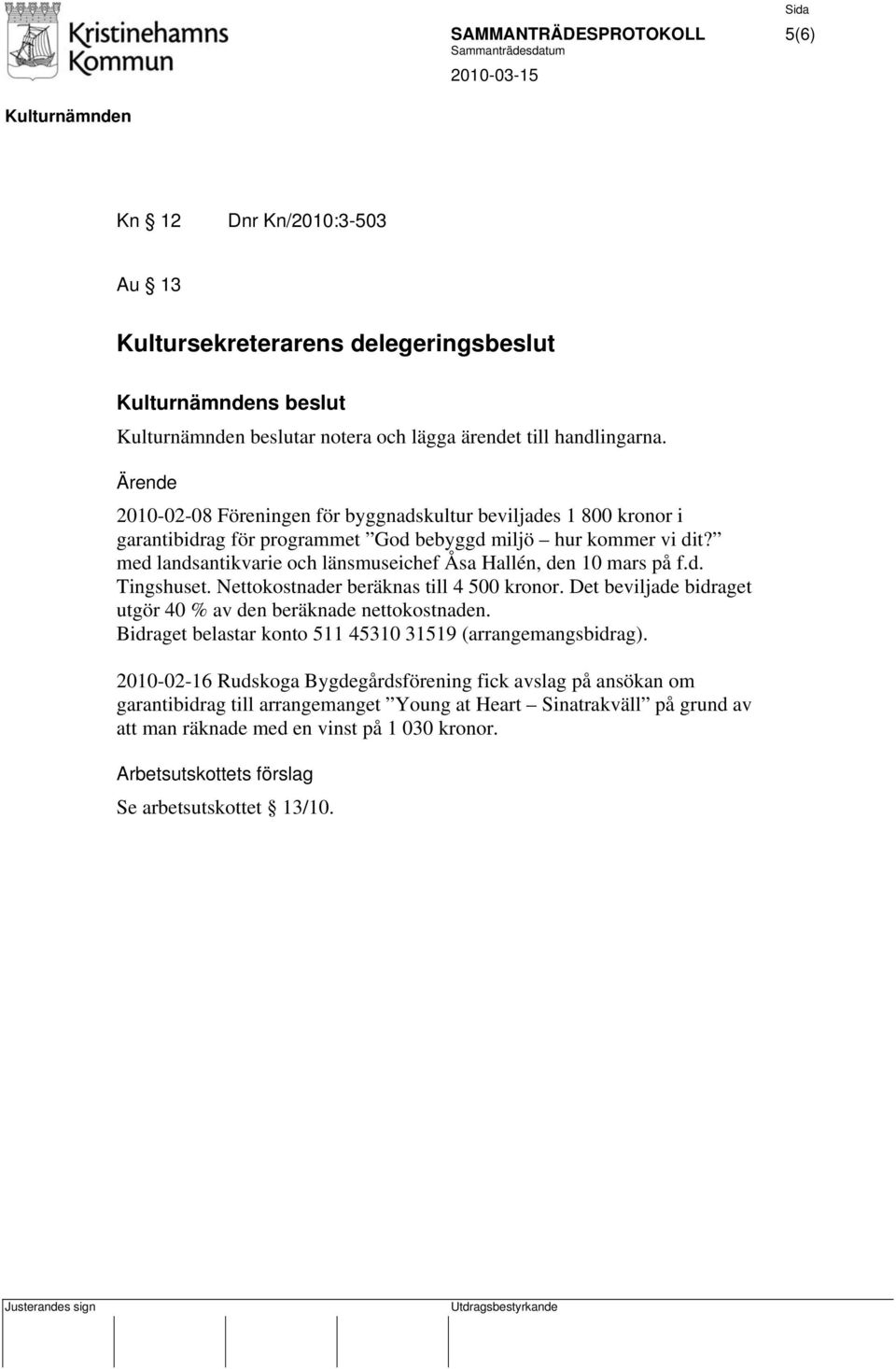 med landsantikvarie och länsmuseichef Åsa Hallén, den 10 mars på f.d. Tingshuset. Nettokostnader beräknas till 4 500 kronor.