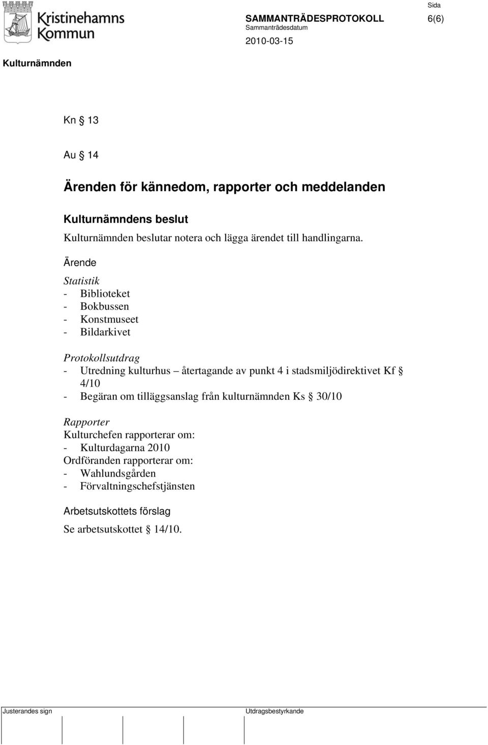 Statistik - Biblioteket - Bokbussen - Konstmuseet - Bildarkivet Protokollsutdrag - Utredning kulturhus återtagande av punkt 4 i