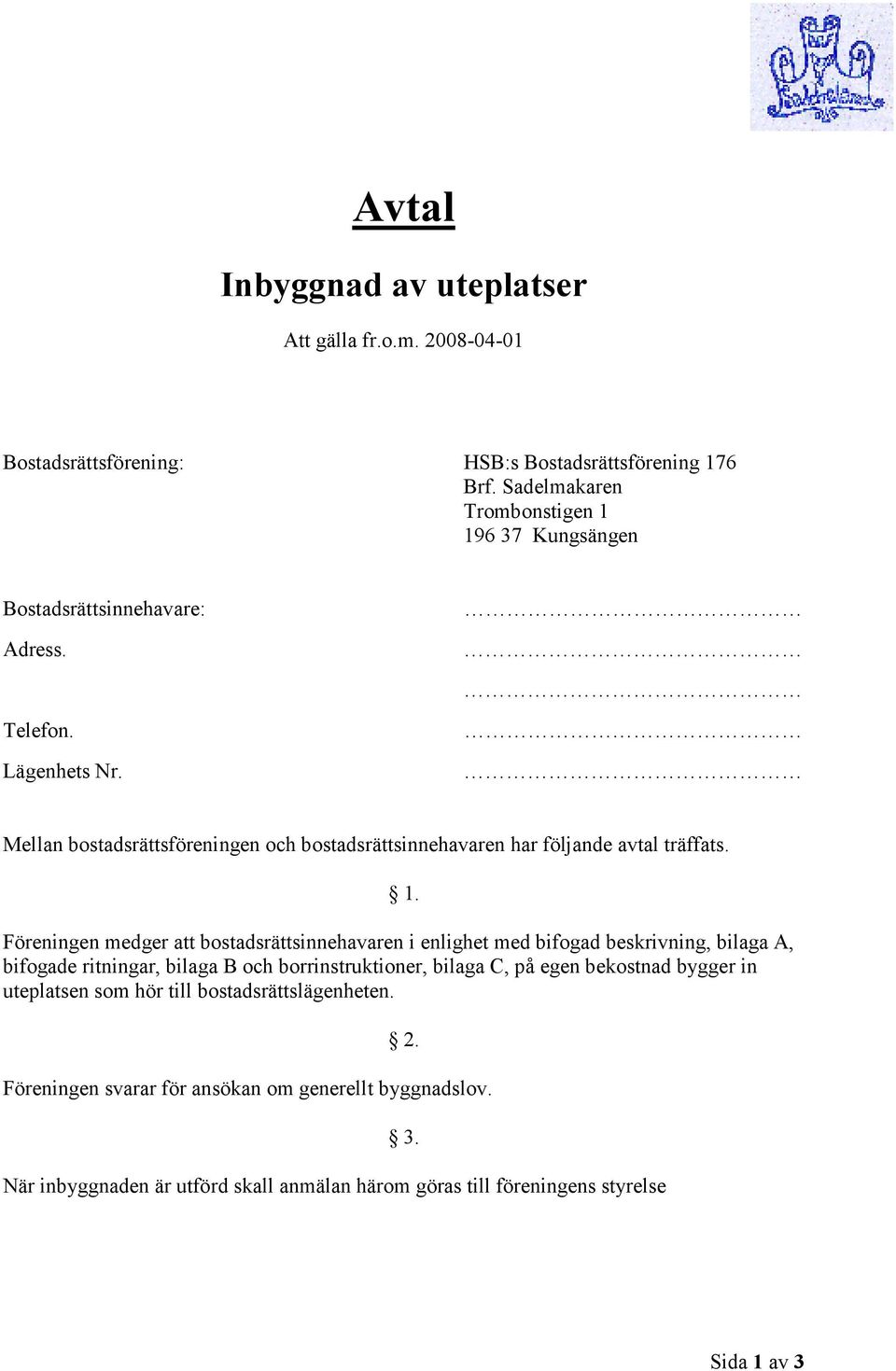 Mellan bostadsrättsföreningen och bostadsrättsinnehavaren har följande avtal träffats. 1.