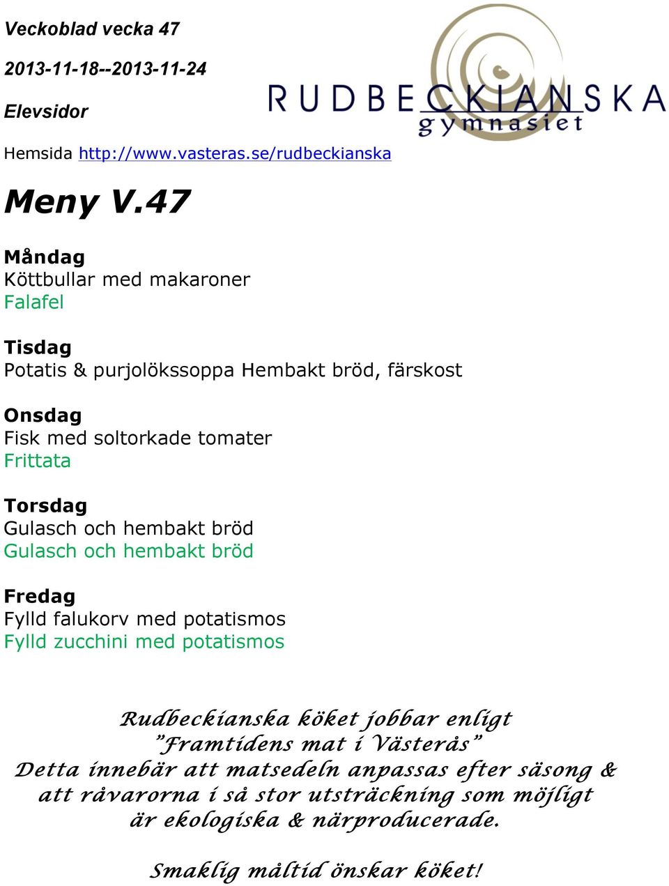 soltorkade tomater Frittata Torsdag Gulasch och hembakt bröd Gulasch och hembakt bröd Fredag Fylld falukorv med potatismos