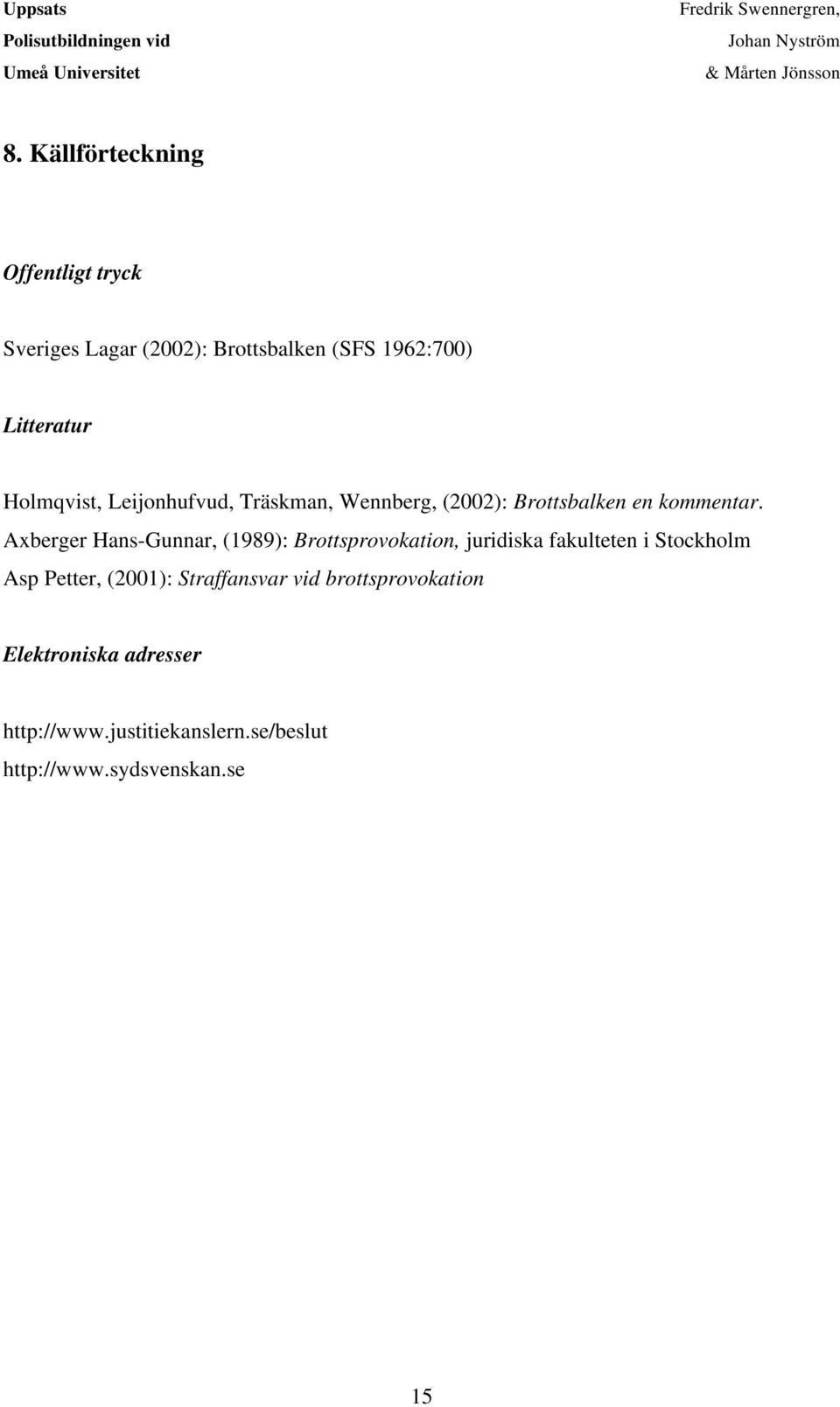Axberger Hans-Gunnar, (1989): Brottsprovokation, juridiska fakulteten i Stockholm Asp Petter,