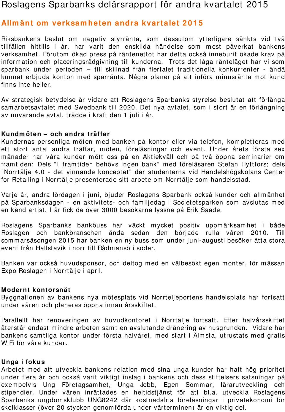 Förutom ökad press på räntenettot har detta också inneburit ökade krav på information och placeringsrådgivning till kunderna.