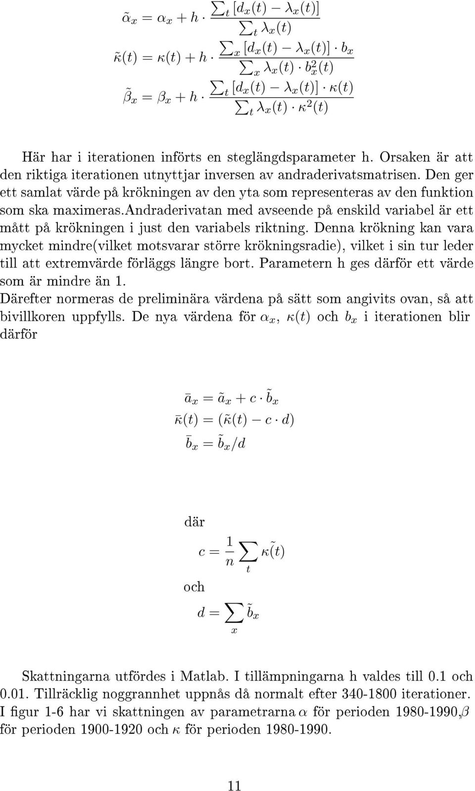 andraderivatan med avseende på enskild variabel är ett mått på krökningen i just den variabels riktning.