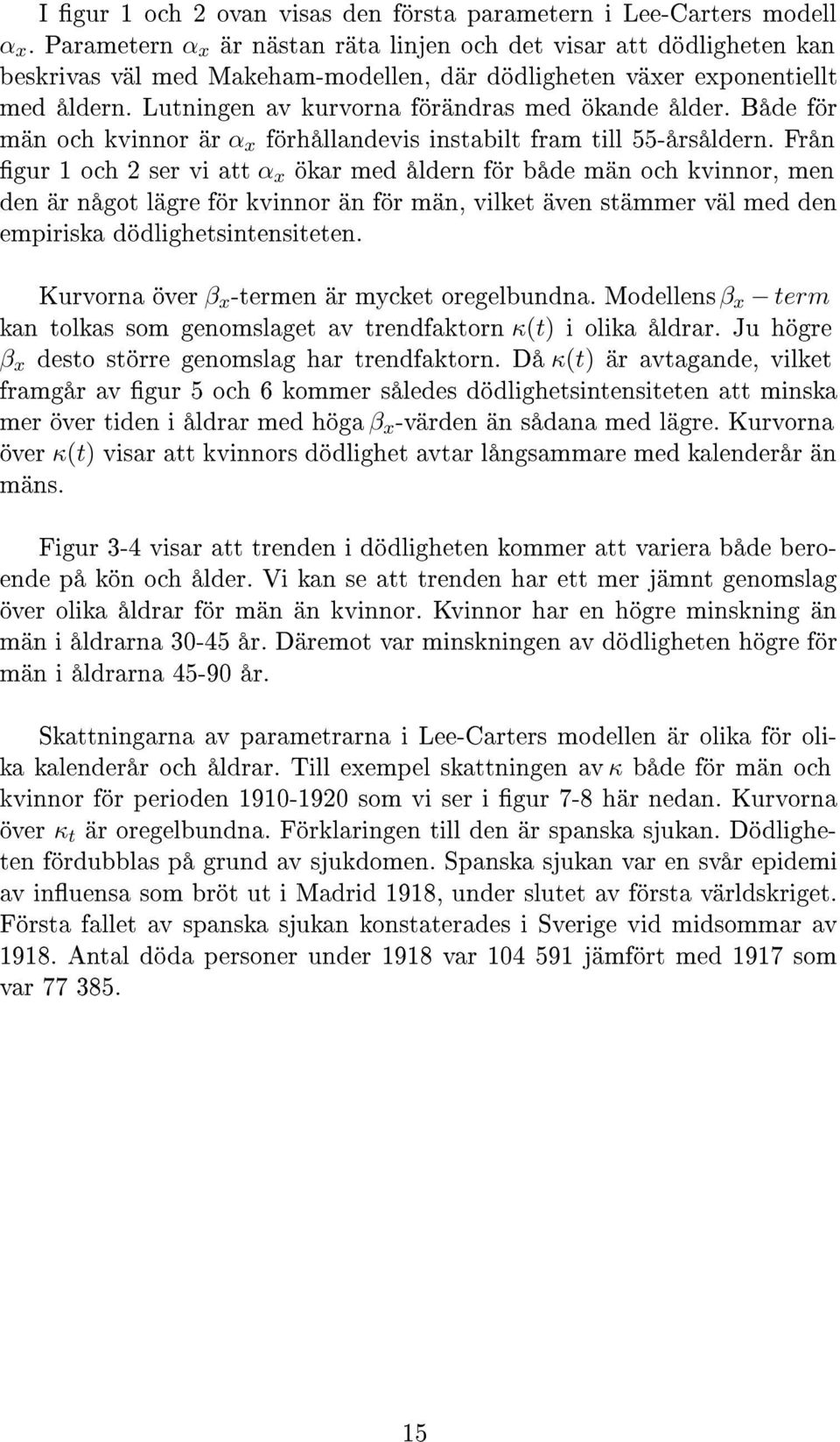 Både för män och kvinnor är α förhållandevis instabilt fram till 55-årsåldern.