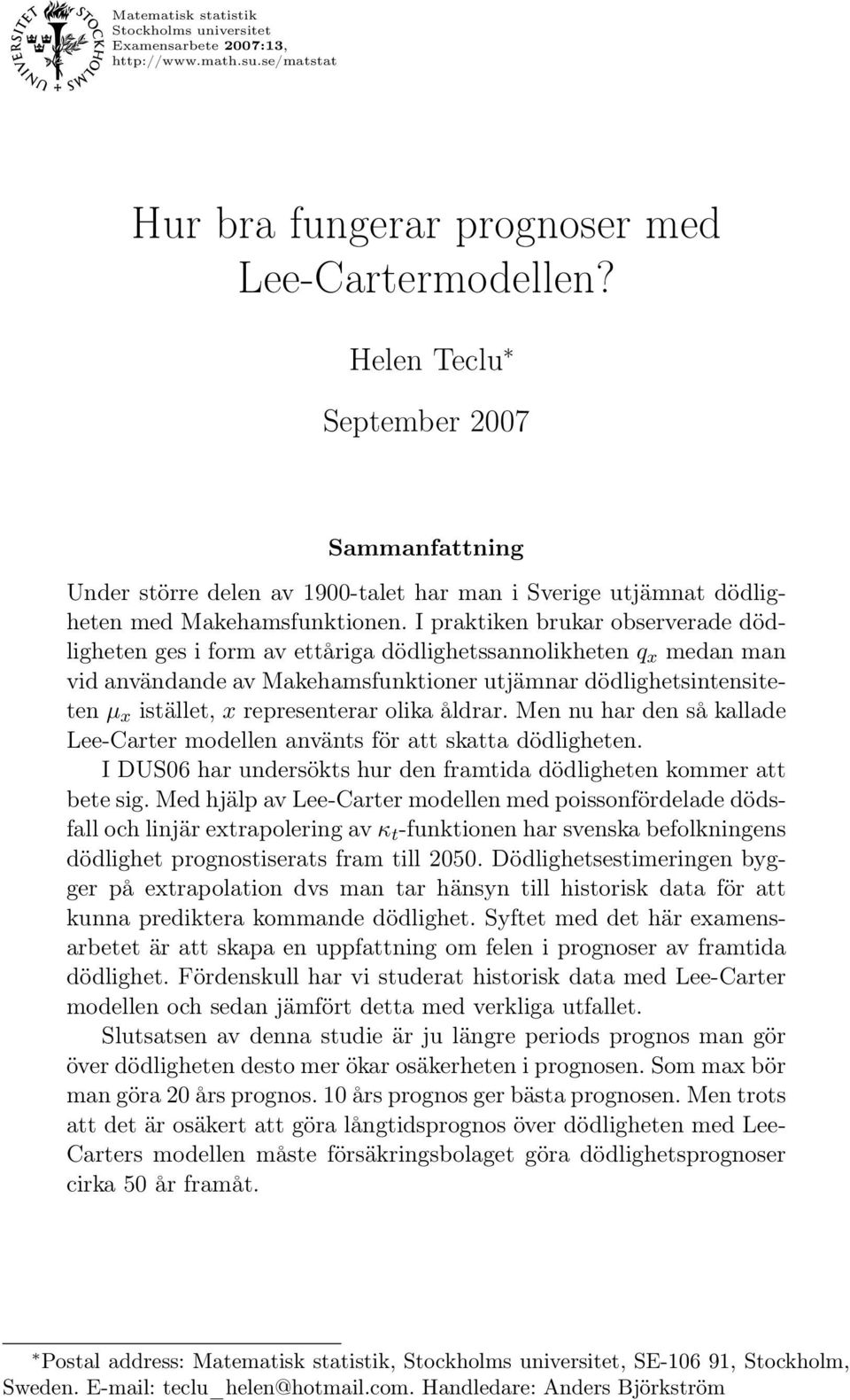 I praktiken brukar e dödligheten ges i form av ettåriga dödlighetssannolikheten q medan man vid användande av Makehamsfunktioner utjämnar dödlighetsintensiteten µ istället, representerar olika åldrar.