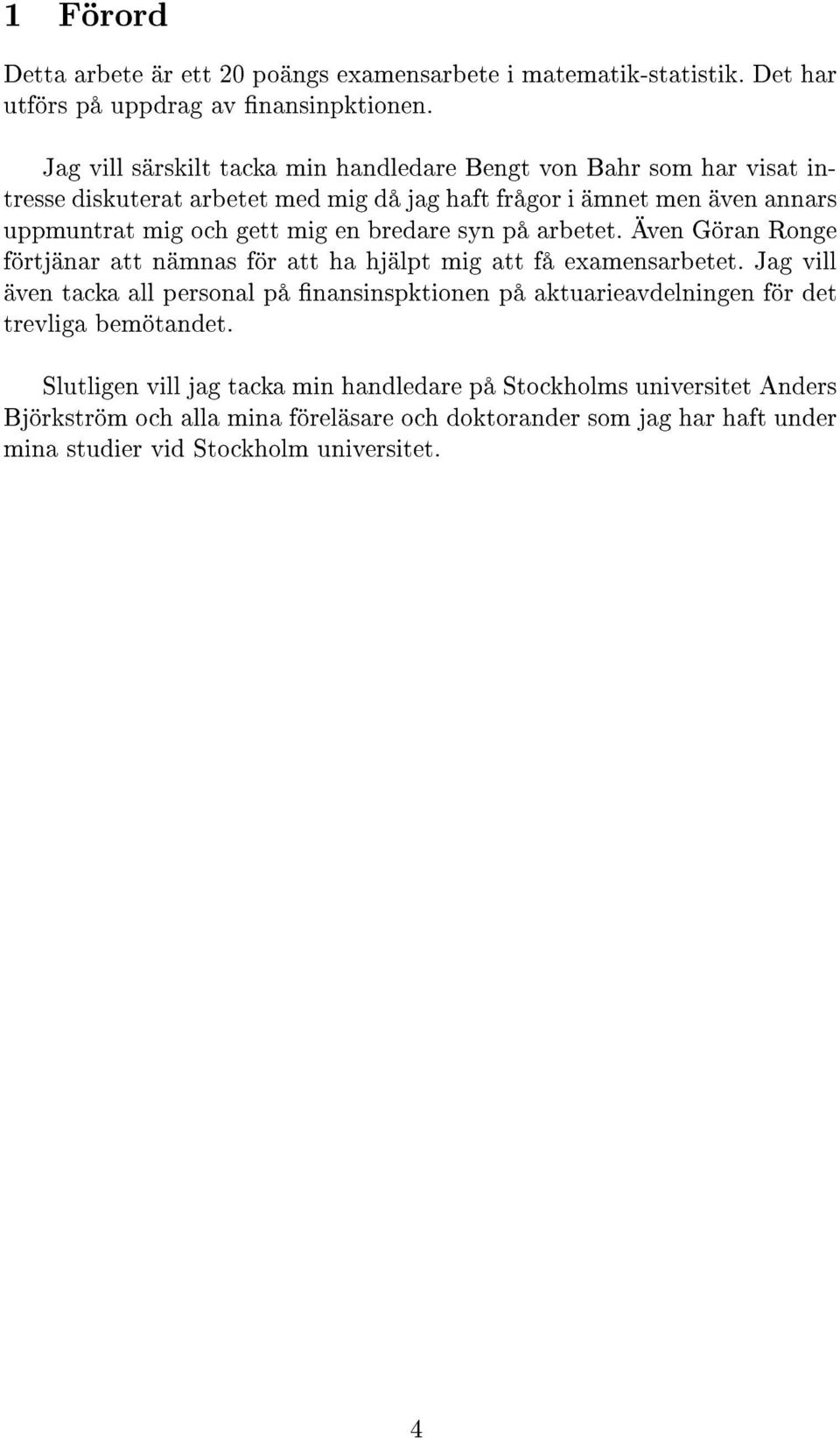 mig en bredare syn på arbetet. Även Göran Ronge förtjänar att nämnas för att ha hjälpt mig att få eamensarbetet.