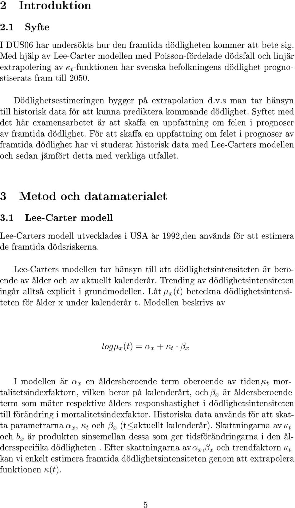 Dödlighetsestimeringen bygger på etrapolation d.v.s man tar hänsyn till historisk data för att kunna prediktera kommande dödlighet.