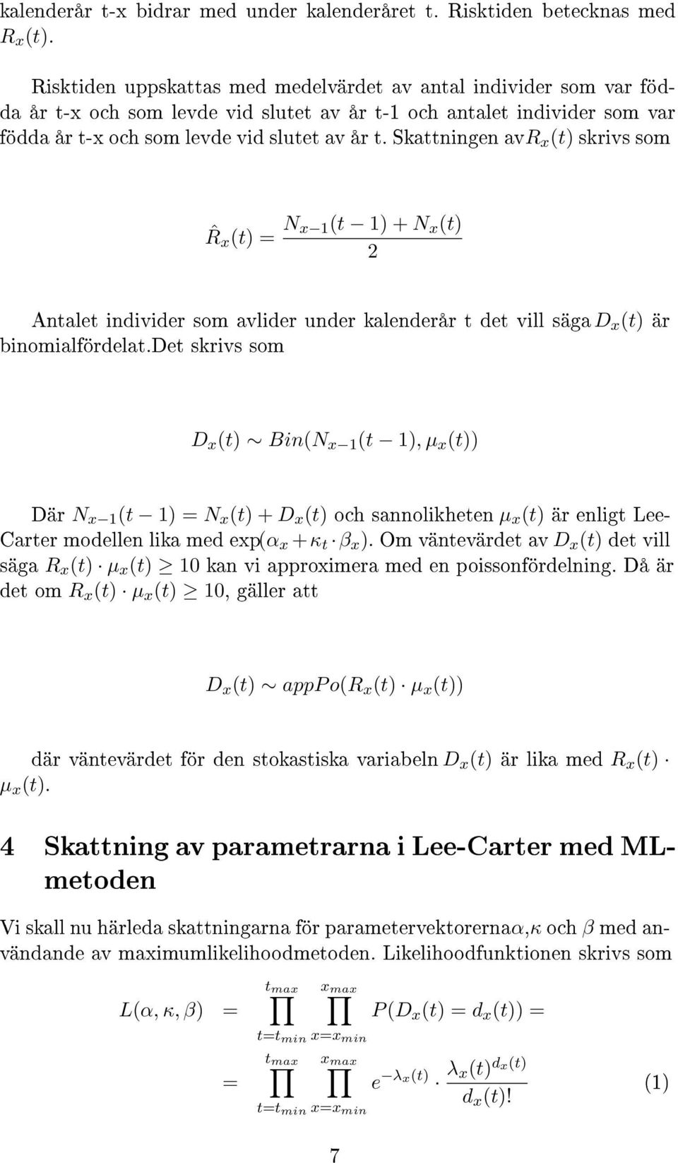 Skattningen av R (t) skrivs som ˆR (t) = N 1(t 1) + N (t) 2 Antalet individer som avlider under t det vill säga D (t) är binomialfördelat.