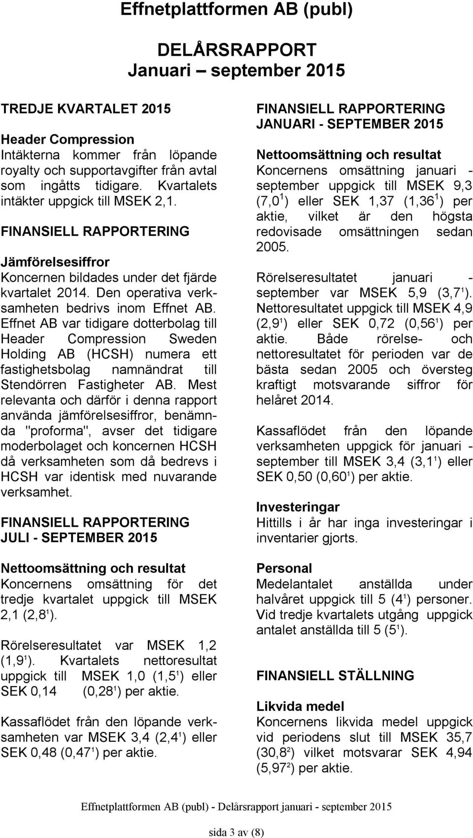 Effnet AB var tidigare dotterbolag till Header Compression Sweden Holding AB (HCSH) numera ett fastighetsbolag namnändrat till Stendörren Fastigheter AB.