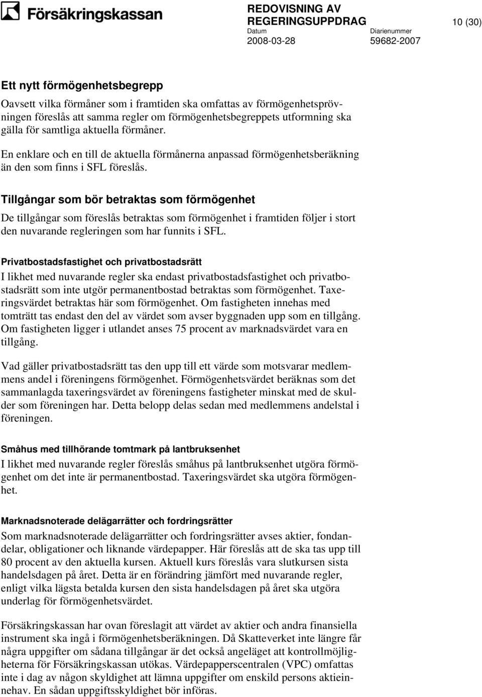 Tillgångar som bör betraktas som förmögenhet De tillgångar som föreslås betraktas som förmögenhet i framtiden följer i stort den nuvarande regleringen som har funnits i SFL.