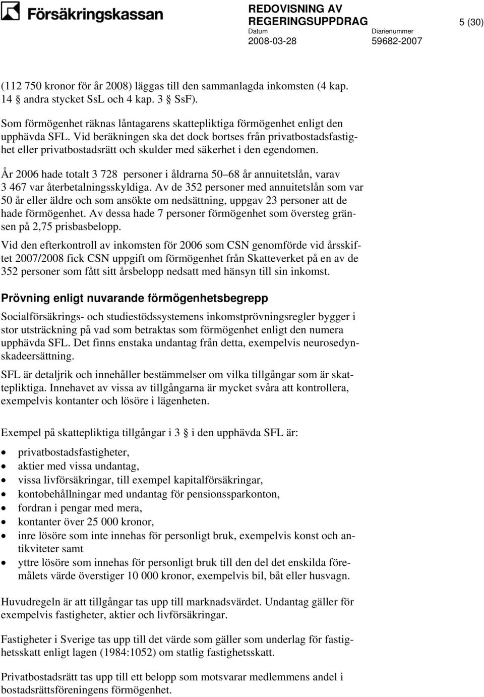 Vid beräkningen ska det dock bortses från privatbostadsfastighet eller privatbostadsrätt och skulder med säkerhet i den egendomen.