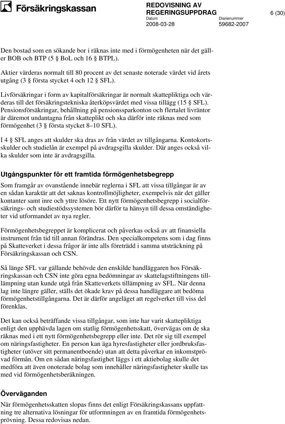 Livförsäkringar i form av kapitalförsäkringar är normalt skattepliktiga och värderas till det försäkringstekniska återköpsvärdet med vissa tillägg (15 SFL).