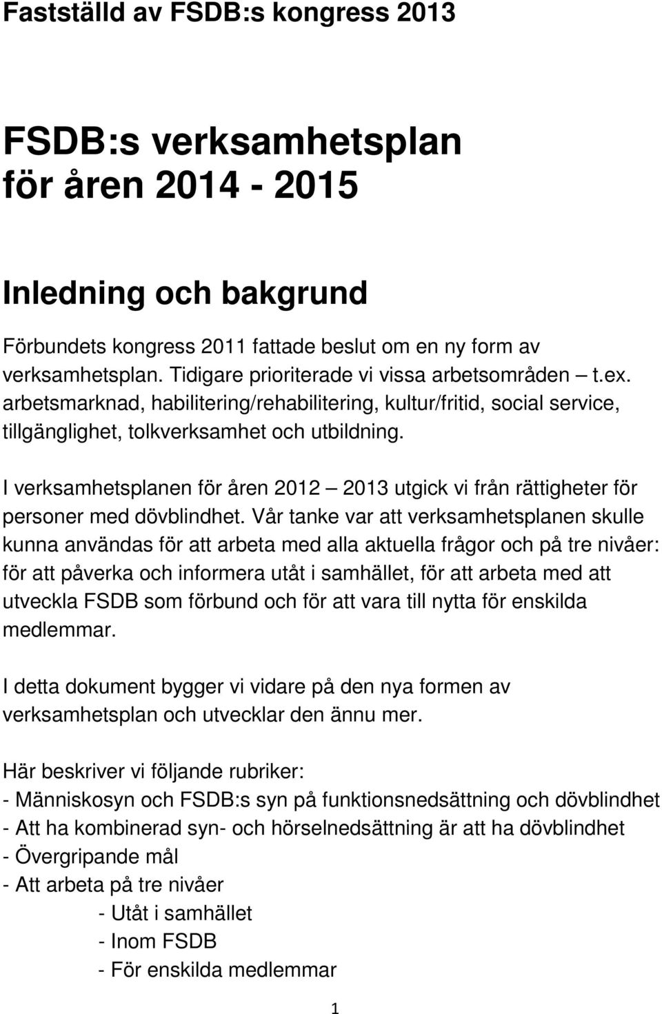 I verksamhetsplanen för åren 2012 2013 utgick vi från rättigheter för personer med dövblindhet.