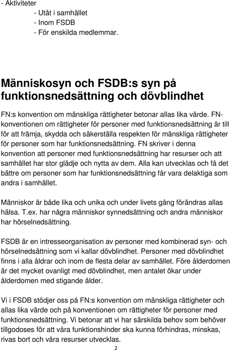 FNkonventionen om rättigheter för personer med funktionsnedsättning är till för att främja, skydda och säkerställa respekten för mänskliga rättigheter för personer som har funktionsnedsättning.