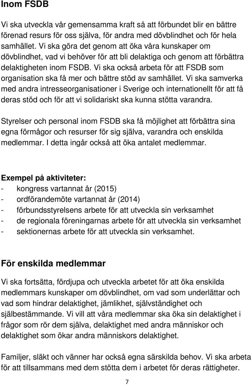 Vi ska också arbeta för att FSDB som organisation ska få mer och bättre stöd av samhället.