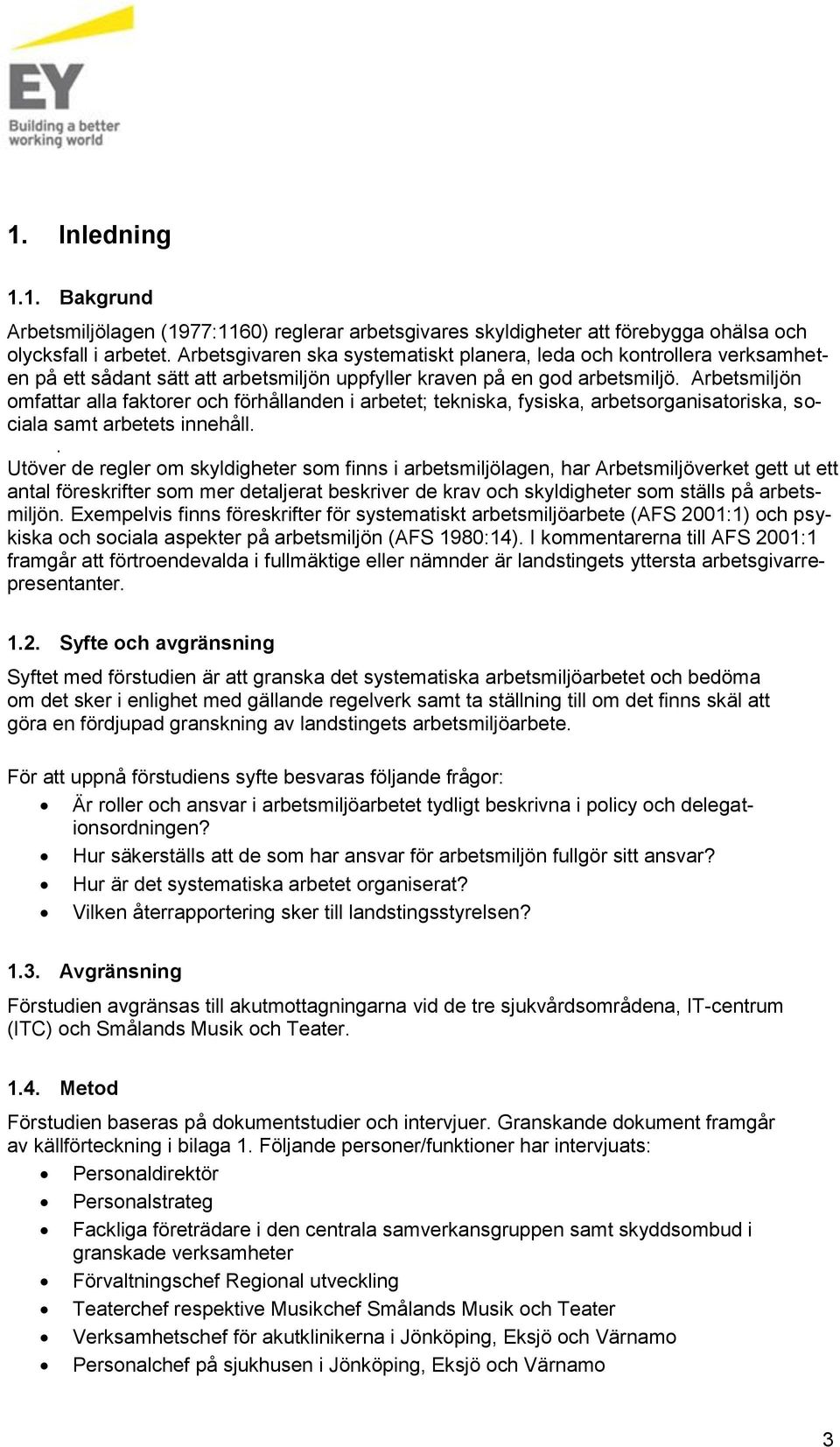 Arbetsmiljön mfattar alla faktrer ch förhållanden i arbetet; tekniska, fysiska, arbetsrganisatriska, sciala samt arbetets innehåll.