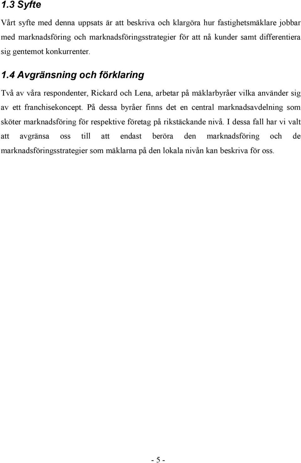 4 Avgränsning och förklaring Två av våra respondenter, Rickard och Lena, arbetar på mäklarbyråer vilka använder sig av ett franchisekoncept.