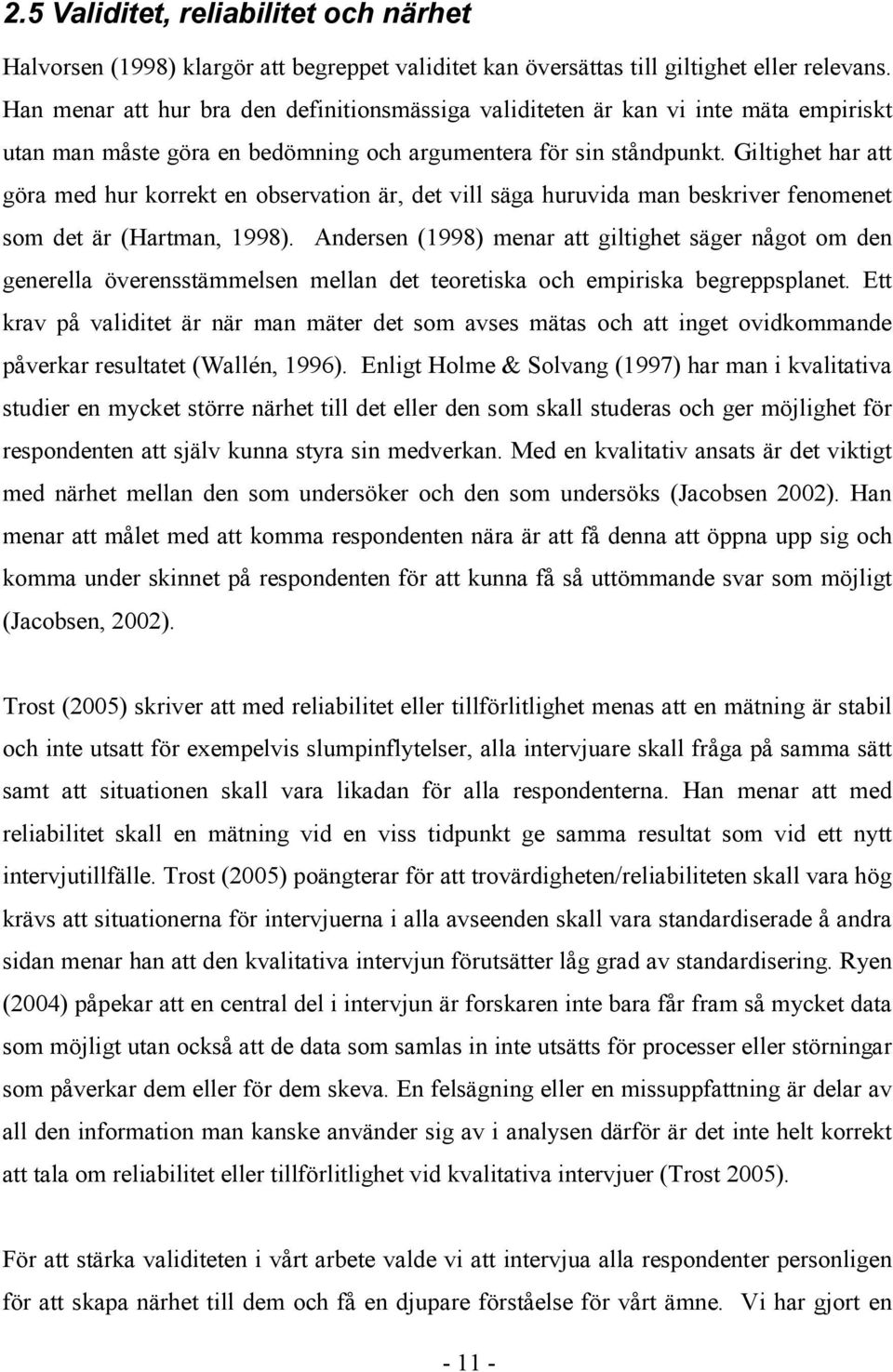 Giltighet har att göra med hur korrekt en observation är, det vill säga huruvida man beskriver fenomenet som det är (Hartman, 1998).