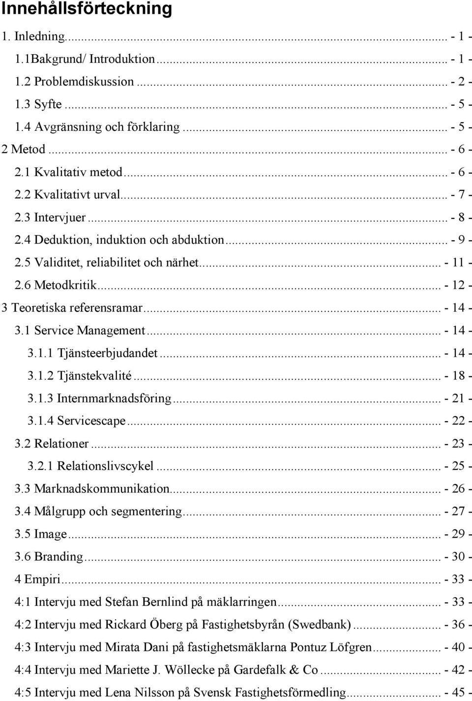 .. - 14-3.1 Service Management... - 14-3.1.1 Tjänsteerbjudandet... - 14-3.1.2 Tjänstekvalité... - 18-3.1.3 Internmarknadsföring... - 21-3.1.4 Servicescape... - 22-3.2 Relationer... - 23-3.2.1 Relationslivscykel.