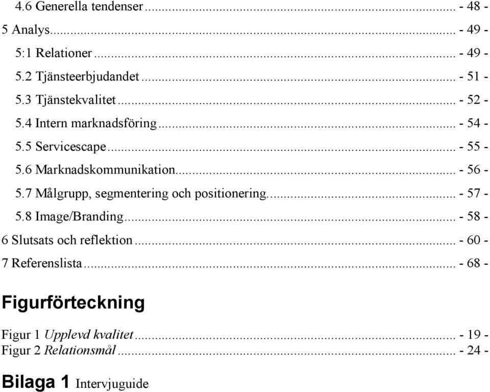 .. - 56-5.7 Målgrupp, segmentering och positionering.... - 57-5.8 Image/Branding... - 58-6 Slutsats och reflektion.