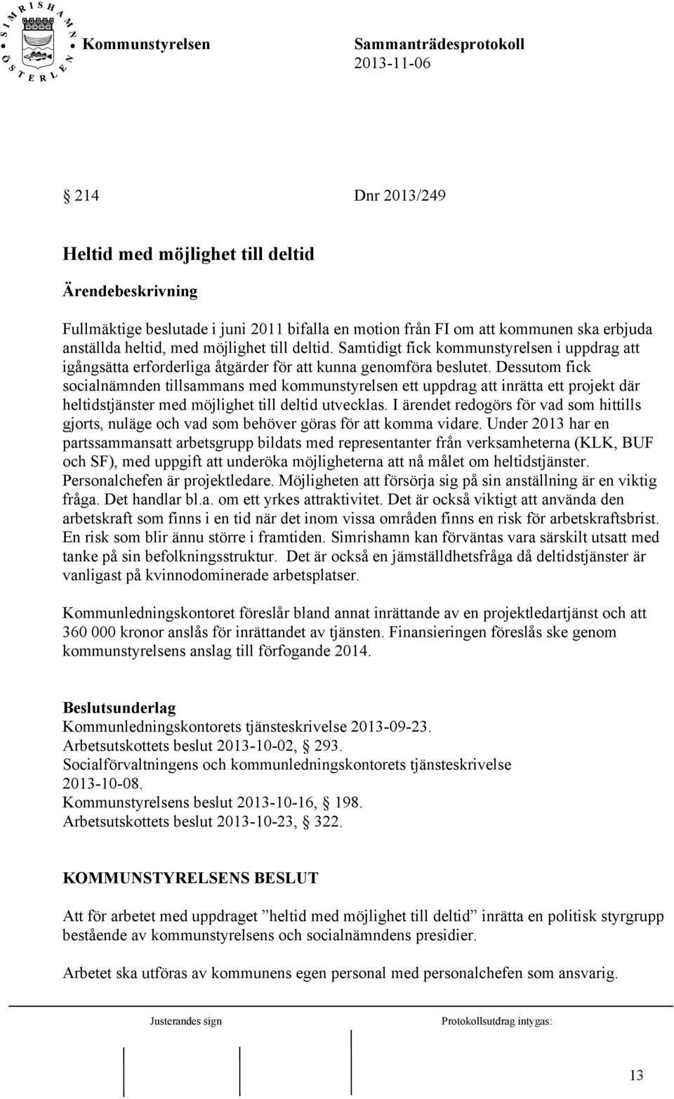 Dessutom fick socialnämnden tillsammans med kommunstyrelsen ett uppdrag att inrätta ett projekt där heltidstjänster med möjlighet till deltid utvecklas.