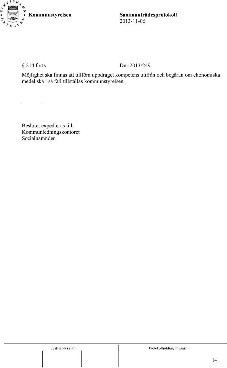 medel ska i så fall tillställas kommunstyrelsen.