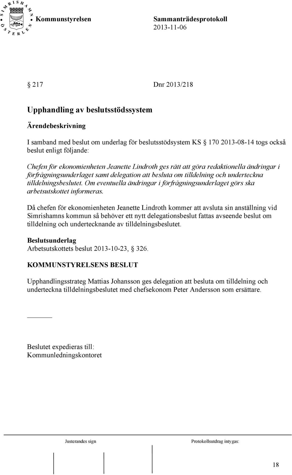 Om eventuella ändringar i förfrågningsunderlaget görs ska arbetsutskottet informeras.