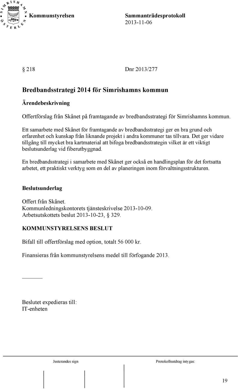 Det ger vidare tillgång till mycket bra kartmaterial att bifoga bredbandsstrategin vilket är ett viktigt beslutsunderlag vid fiberutbyggnad.