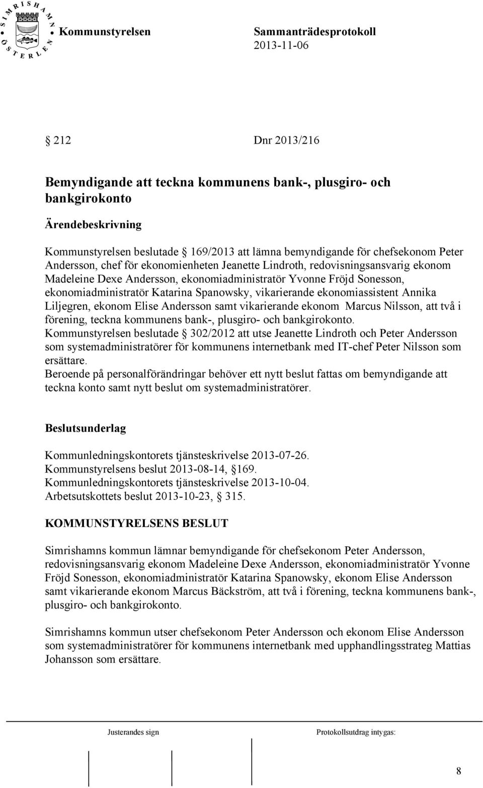 ekonomiassistent Annika Liljegren, ekonom Elise Andersson samt vikarierande ekonom Marcus Nilsson, att två i förening, teckna kommunens bank-, plusgiro- och bankgirokonto.